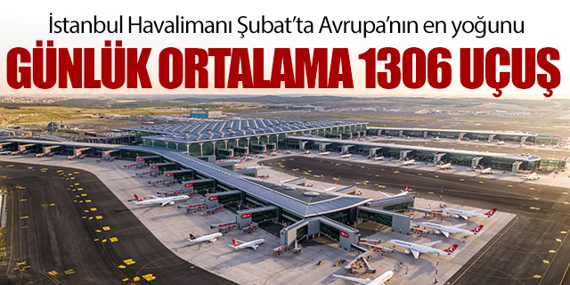 İstanbul Havalimanı Şubat'ta Avrupa'nın zirvesinde yer aldı