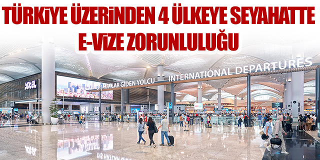 Türkiye üzerinden 4 ülkeye seyahatte e-vize zorunluluğu
