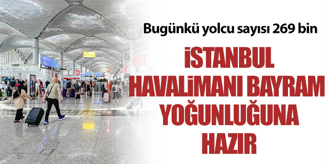 İstanbul Havalimanı bayram yoğunluğuna hazır