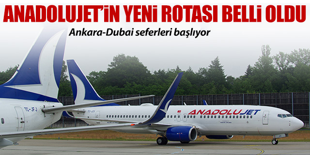 Anadolujet Ankara-Dubai seferlerine başlıyor