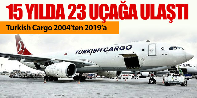 Turkish Cargo 15 yılda 23 uçağa ulaştı