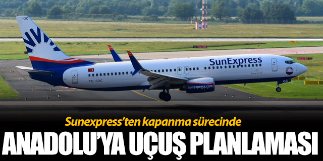 Sunexpress'ten Anadolu'ya uçuş planlaması