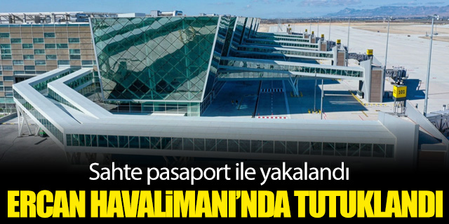 Ercan Havalimanı'nda sahte pasaport ile yakalandı