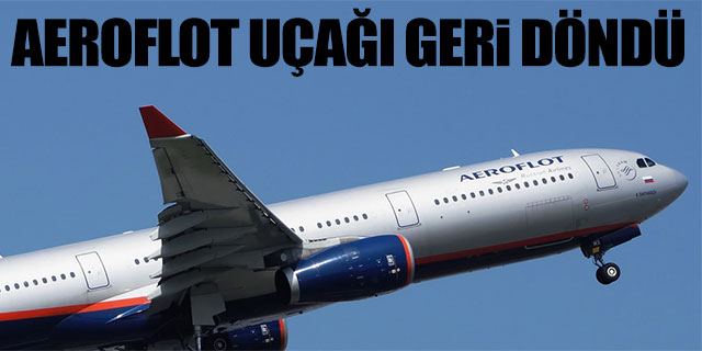 Aeroflot uçağı geri döndü