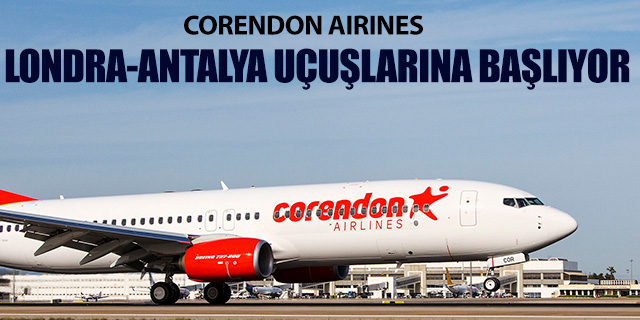 Corendon Airlines Londra-Antalya uçuşlarına başlıyor