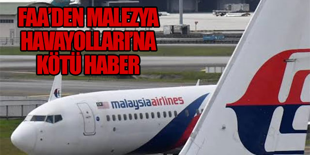 FAA'den Malezya Havayolları'na kötü haber