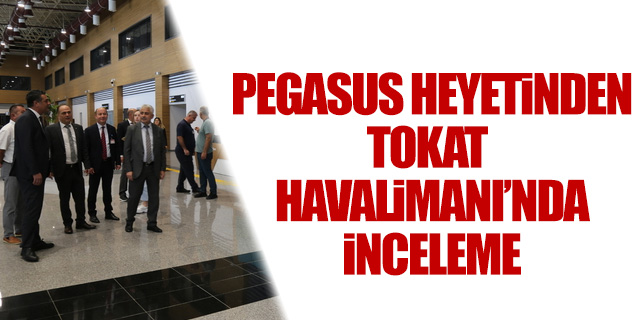 Pegasus heyetinden Tokat Havalimanı'nda inceleme
