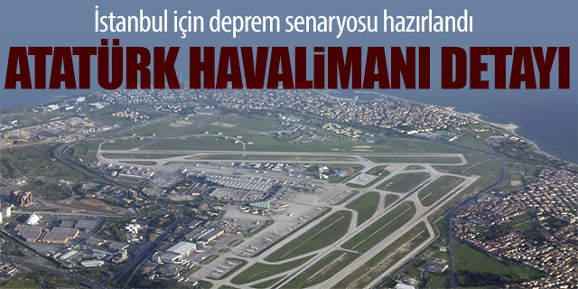 İstanbul için hazırlanan deprem senaryosunda Atatürk Havalimanı detayı