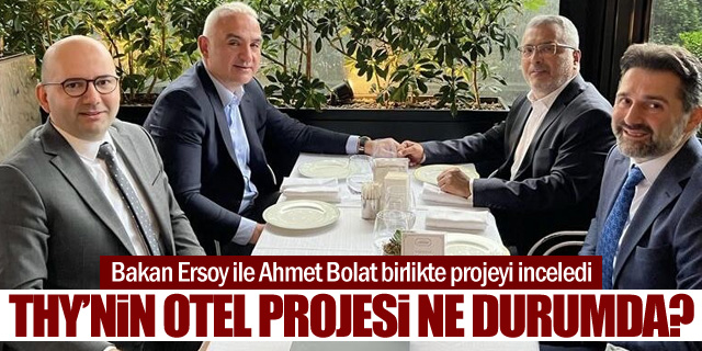 Bakan Ersoy ile Ahmet Bolat THY'nin otel projesini inceledi