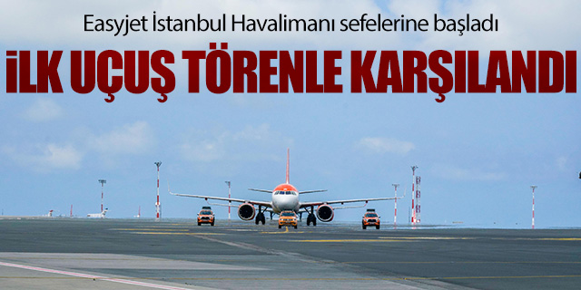 Easyjet İstanbul Havalimanı seferlerine başladı