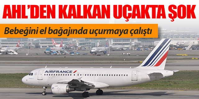Air France'ın İstanbul uçağında şok olay