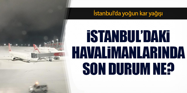 İstanbul'daki havalimanlarında son durum ne?