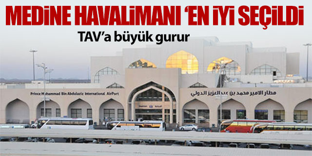TAV' büyük gurur; Medine Havalimanı 'en iyi' seçildi