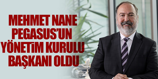 Mehmet Nane Pegasus'un Yönetim Kurulu Başkanı oldu