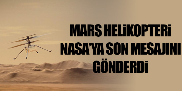 Mars helikopteri NASA'ya son mesajını gönderdi