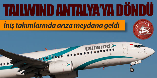 İniş takımları arızalanan Tailwind uçağı Antalya'ya döndü