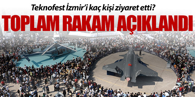 Teknofest İzmir'i ziyaret eden kişi sayısı belli oldu