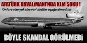 ATATÜRK HAVALİMANI'NDA KLM SKANDALI!