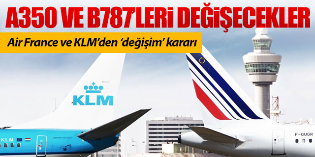 Air France ve KLM havayolları A350 ve B787'leri değiştirecek