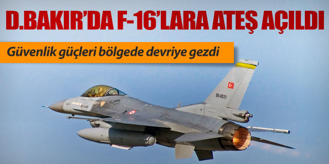 Diyarbakır'da F-16'lara ateş açıldı